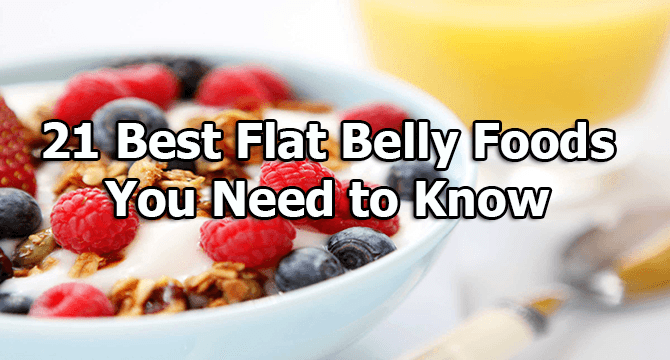 Best Flat Belly Foods – 21 Foods You Need to Know